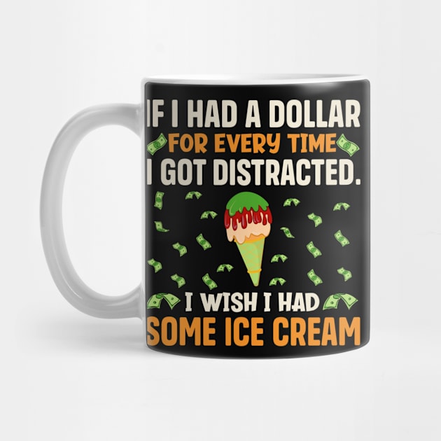 If I had a dollar for every time I got distracted. I wish I had some ice cream by TheDesignDepot